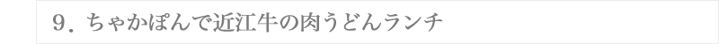 ９．ちゃかぽんで近江牛の肉うどんランチ