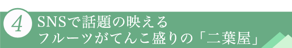 4.SNSで話題の映えるフルーツがてんこ盛りの「二葉屋」
