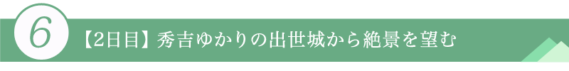 ６．【2日目】秀吉ゆかりの出世城から絶景を望む