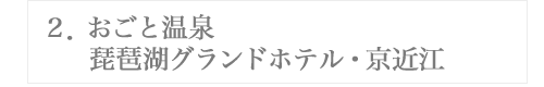 ２．おごと温泉 琵琶湖グランドホテル・京近江