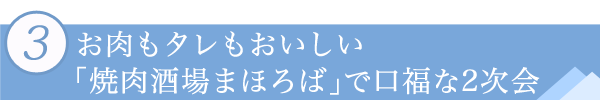 ３．お肉もタレもおいしい「焼肉酒場まほろば」で口福な2次会