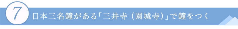 ７．日本三名鐘がある「三井寺（園城寺）」で鐘をつく